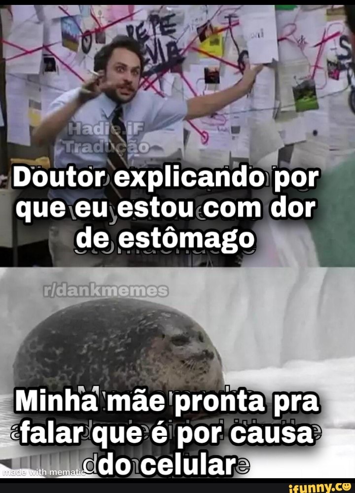 Doutor explicando por que eu estou com dor de estômago
Minha mãe pronta pra falar que é por causa