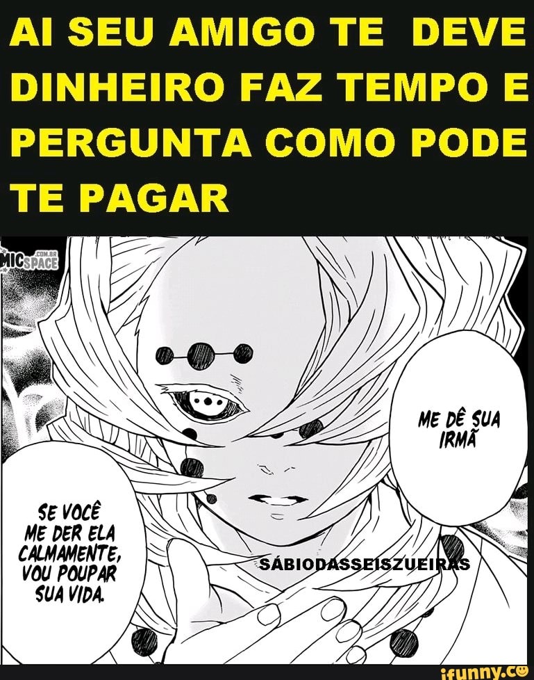 AI SEU AMIGO TE DEVE DINHEIRO FAZ TEMPO E PERGUNTA COMO PODE TE PAGAR
SE VOCÊ ME DER ELA CALMAMENTE,
Vou POUPAR
SUA VIDA.