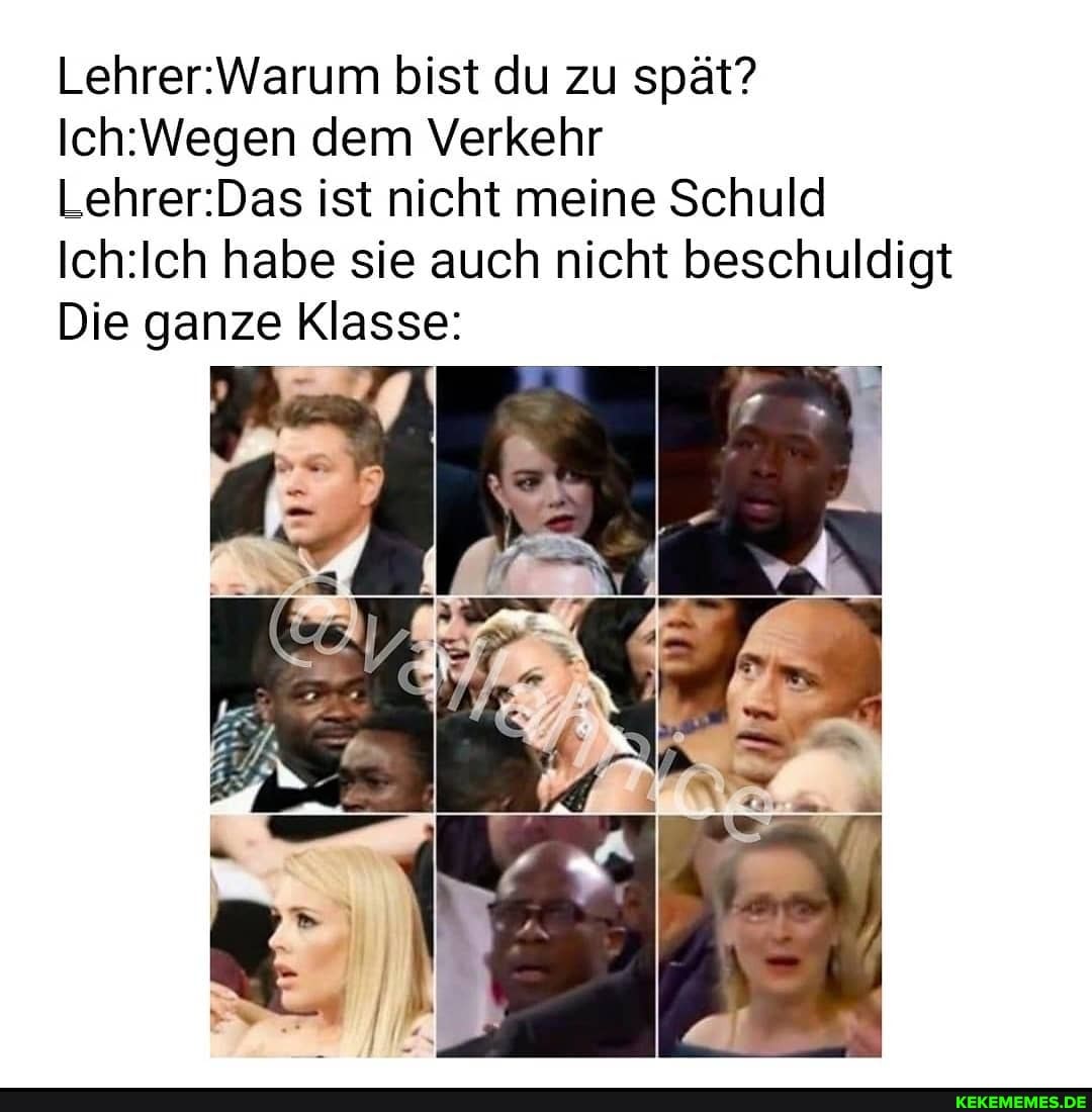 bist du zu spät? dem Verkehr
ist nicht meine Schuld habe sie auch nicht beschuldigt
Die ganze Klasse: