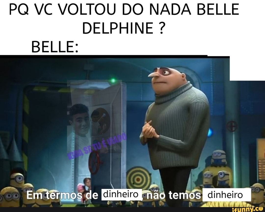 PQ VC VOLTOU DO NADA BELLE
DELPHINE BELLE: