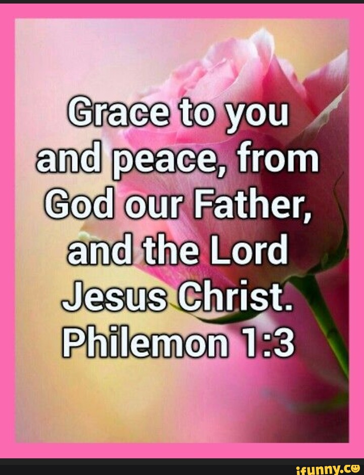 Grace to you and peace, from God our Father, and the Lord Jesus Chiist ...