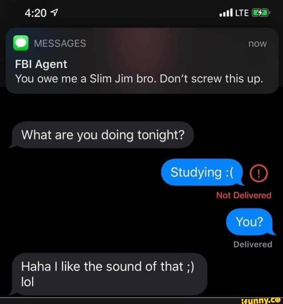 You Owe Me A Slim Jim Bro Don T Screw This Up What Are You Doing Tonight Haha I Like The Sound Of That Lol Ifunny