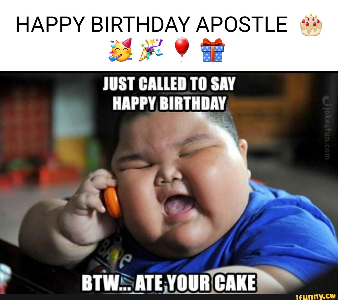 HAPPY BIRTH DAY APOSTLE JUST CALLED TO SAY HAPPY BIRTHDAY BTW... ATE ...