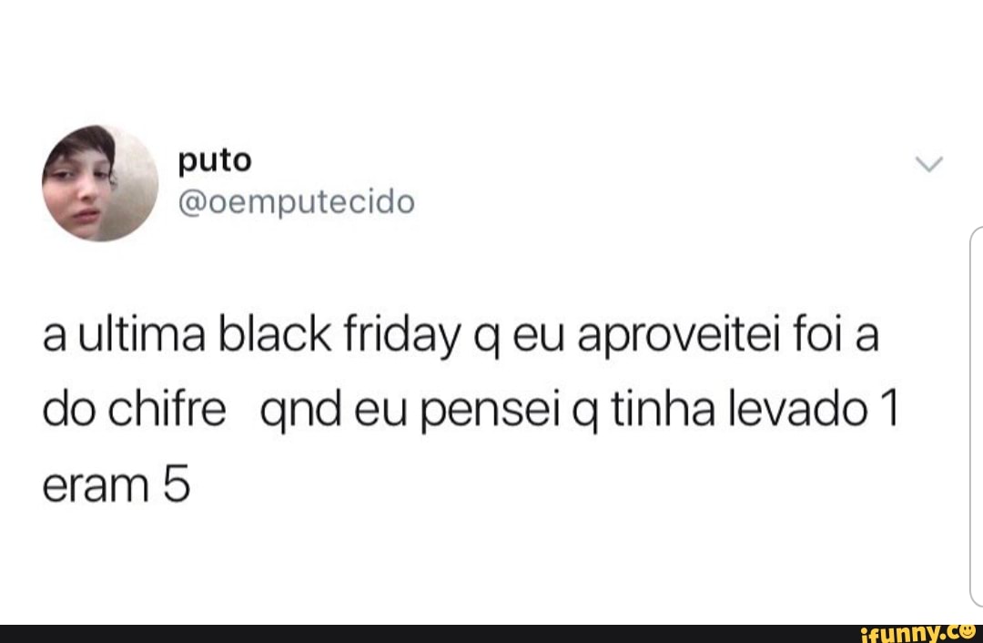a ultima black friday q eu aproveitei foi a
do chifre qnd eu pensei q tinha levado 1
eram 5