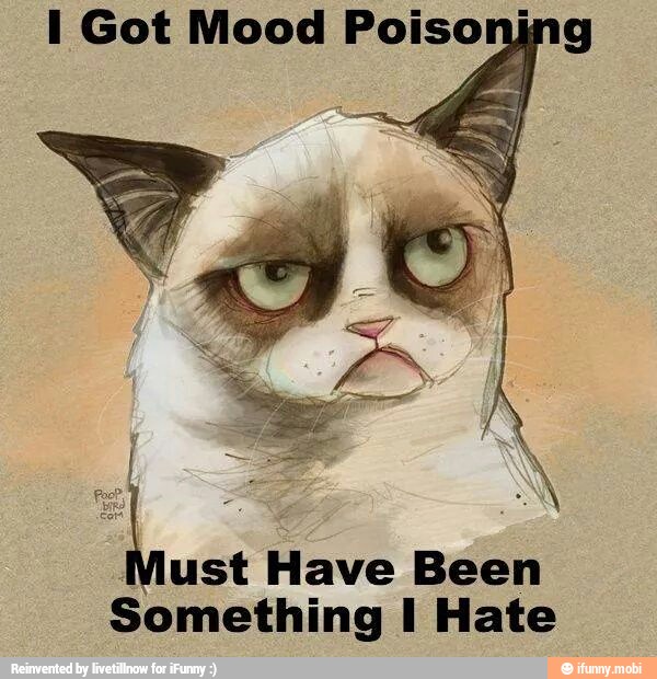 I Got Mood Poisonj
ust Have Been
Something I Hate
