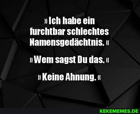 "Wem sagst Du das.
"Keine Ahnung.