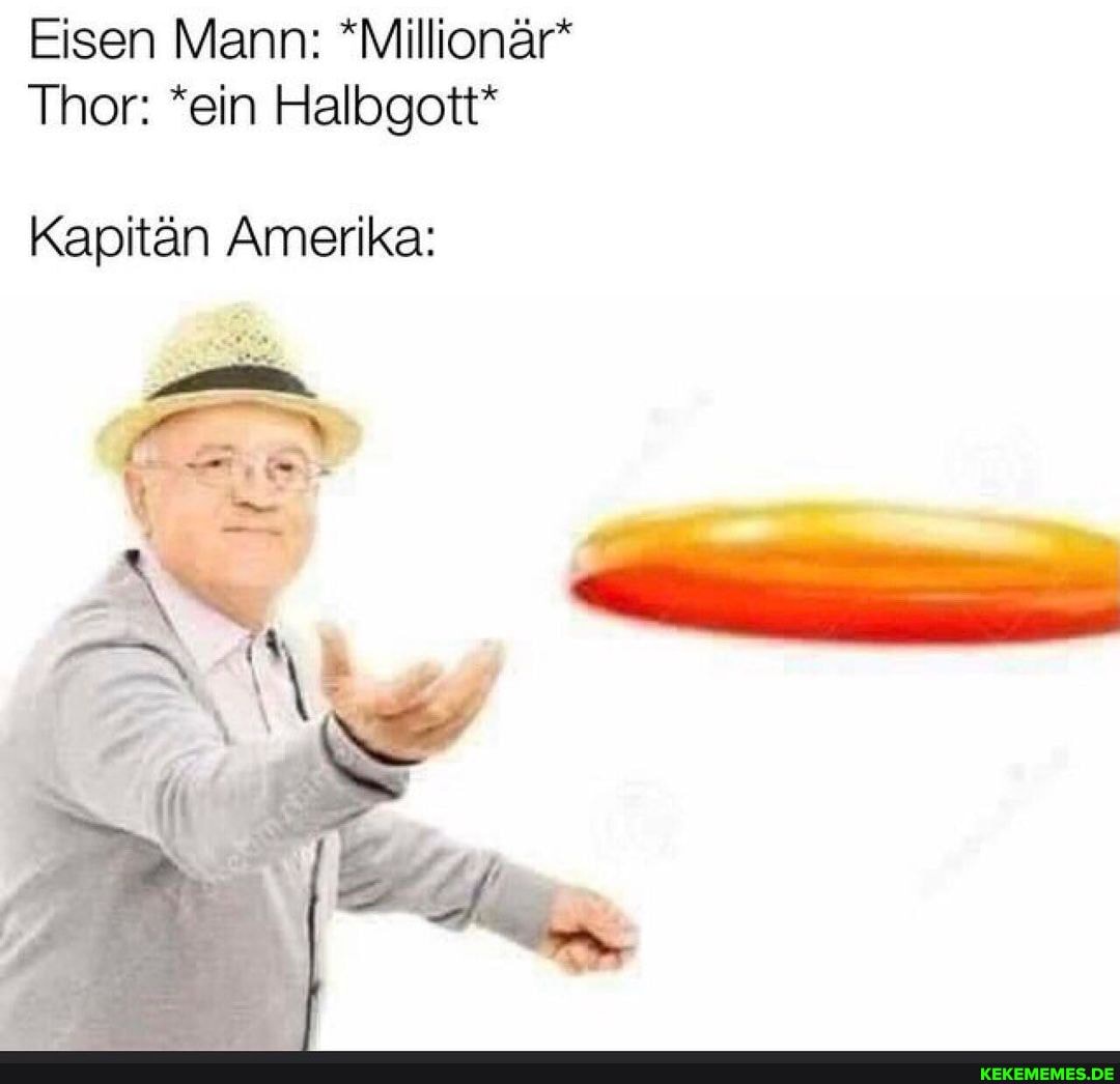 Eisen Mann: *Millionär*
Thor: *ein Halbgott*
Kapitän Amerika: