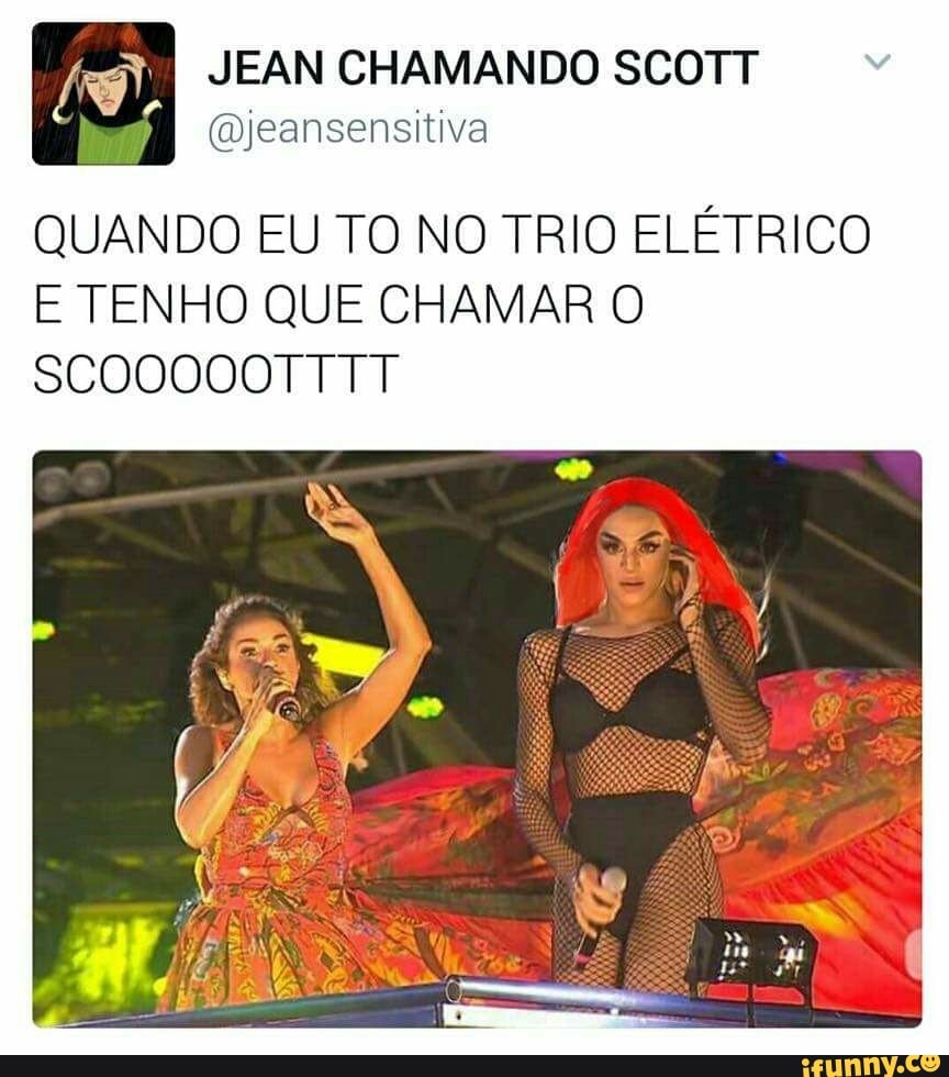 JEAN CHAMANDO SCOTT
@jeansensitiva
QUANDO EU TO NO TRIO ELETRICO
E TENHO QUE CHAMAR O
SCOOOOOTTTT