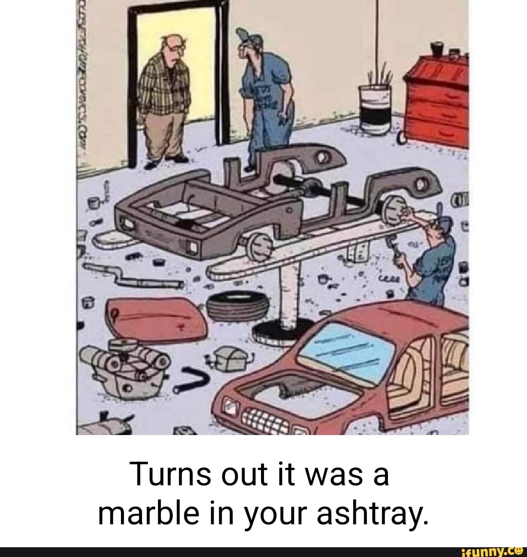 Turns Out It Was A Marble In The Ashtray