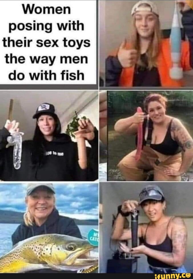 Women posing with their sex toys the way men do with fish - iFunny