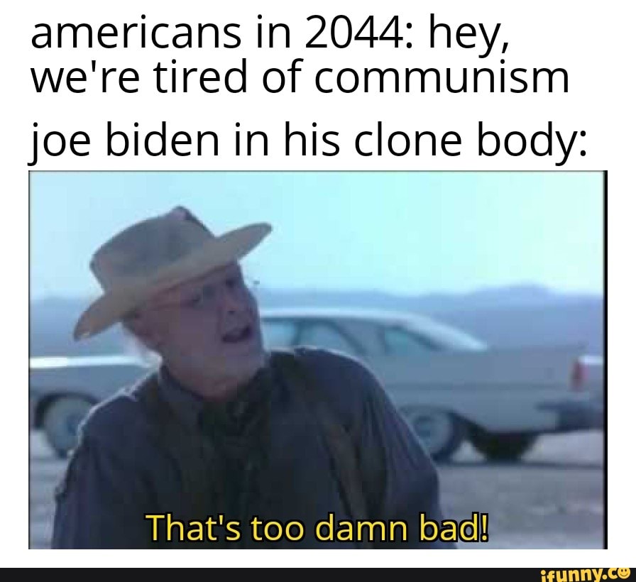 americans in 2044: hey, we're tired of communism joe biden in his clon...