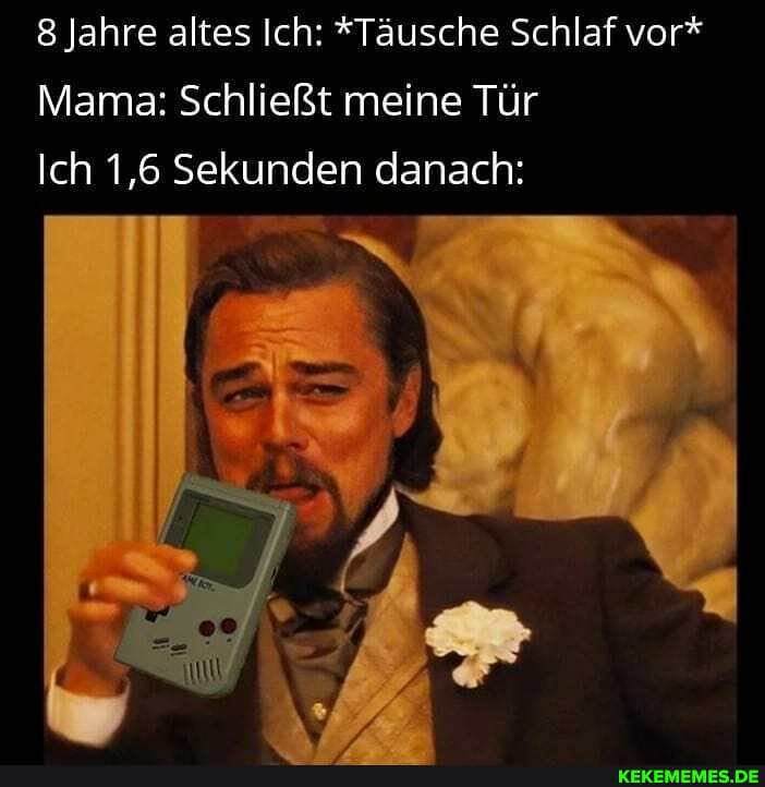 Jahre altes Ich: *Täusche Schlaf vor*
Mama: Schließt meine Tür
Ich 1,6 Sekunden danach: