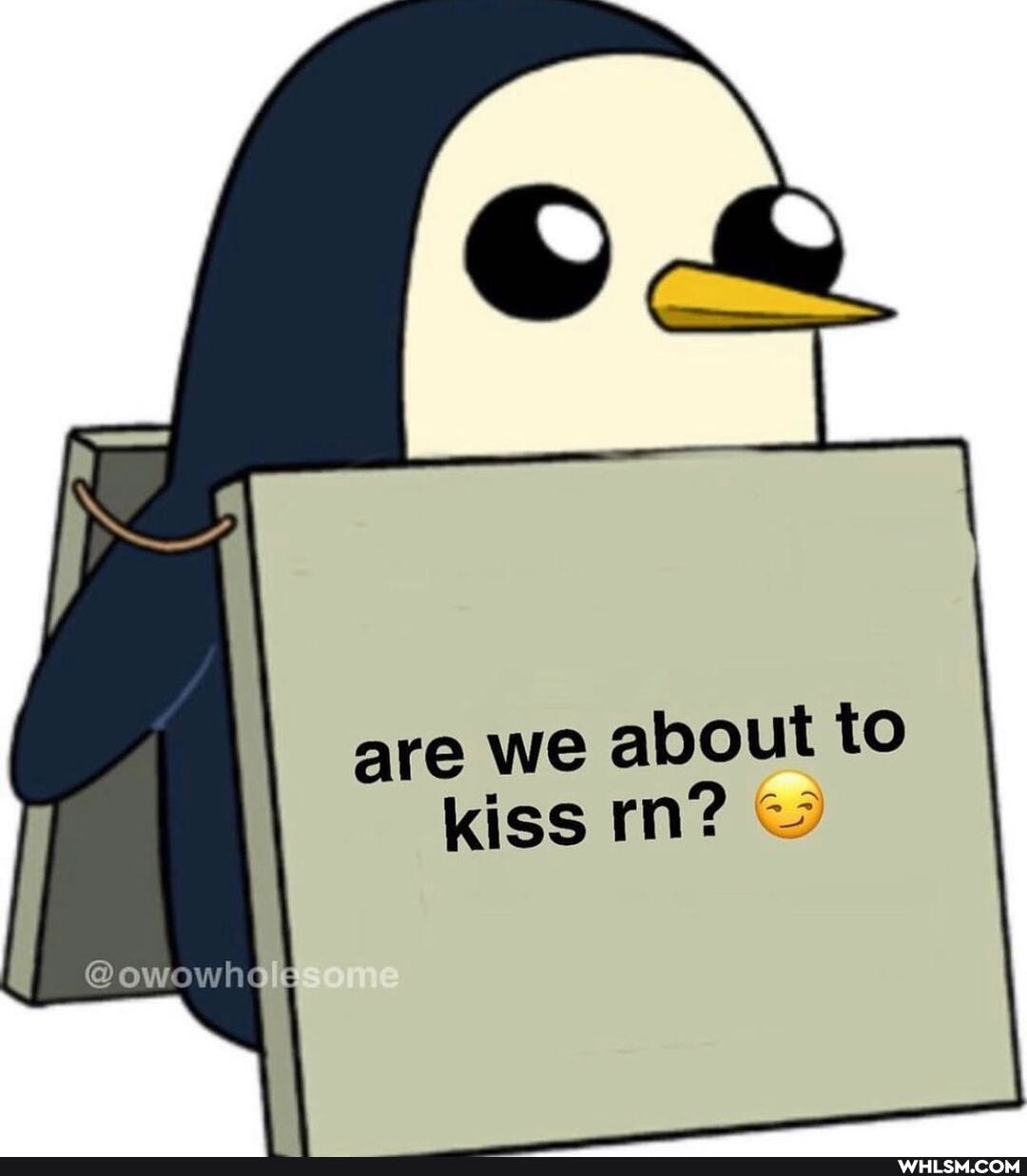 are we kiss about to kiss rn?