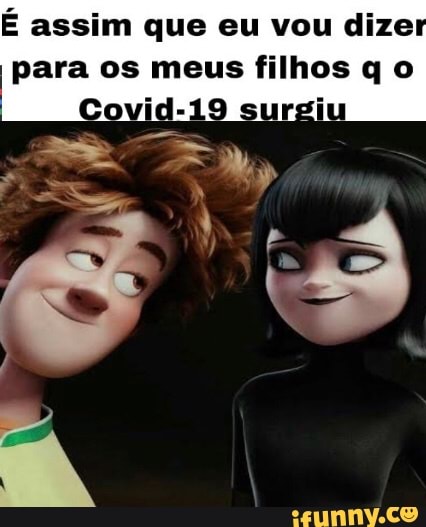 É assim que eu vou dize
para os meus filhos qo