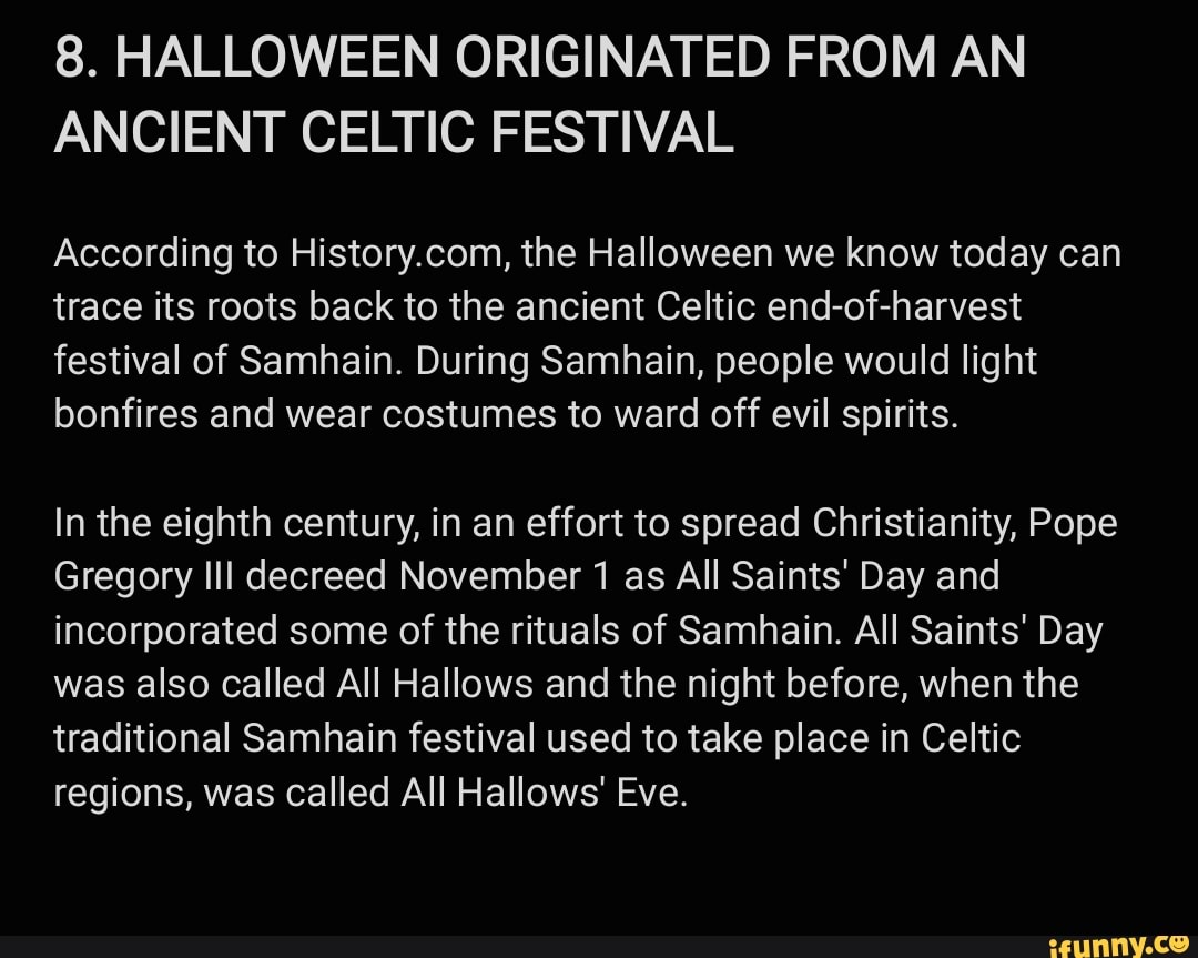 8. HALLOWEEN ORIGINATED FROM AN ANCIENT CELTIC FESTIVAL According to History.com, the Halloween 