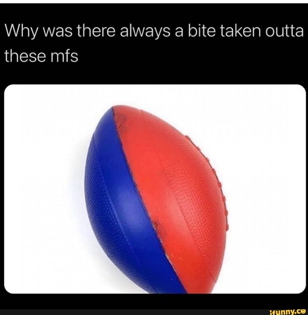 Why was there always a bite taken outta
these mfs