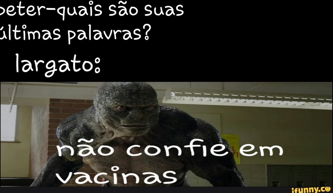 eter-quais São Suas iltimas palavras?
largatos
não confie em vacinas