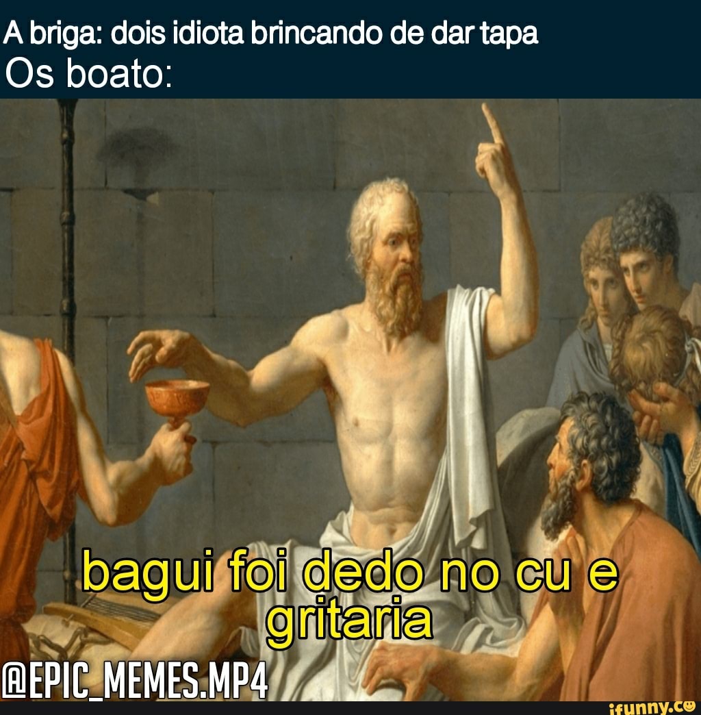 A loriga: dois idiota brincando de dar tapa
Os boato:
baguirial dedé eu e
(MEPIC MEMES.MP4