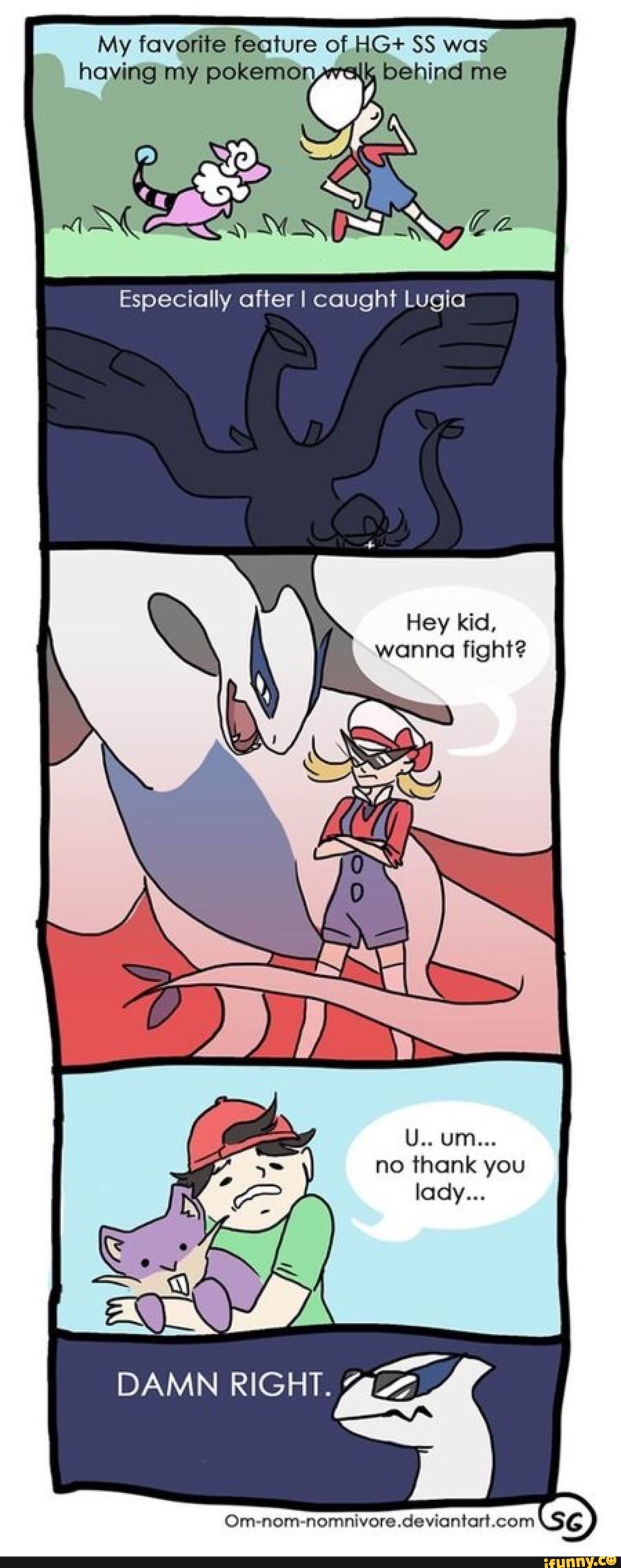 My favorite feature of HG+ SS was
Especially after I caught Lugia
Hey kid,
wanna fight?
no thank you
4