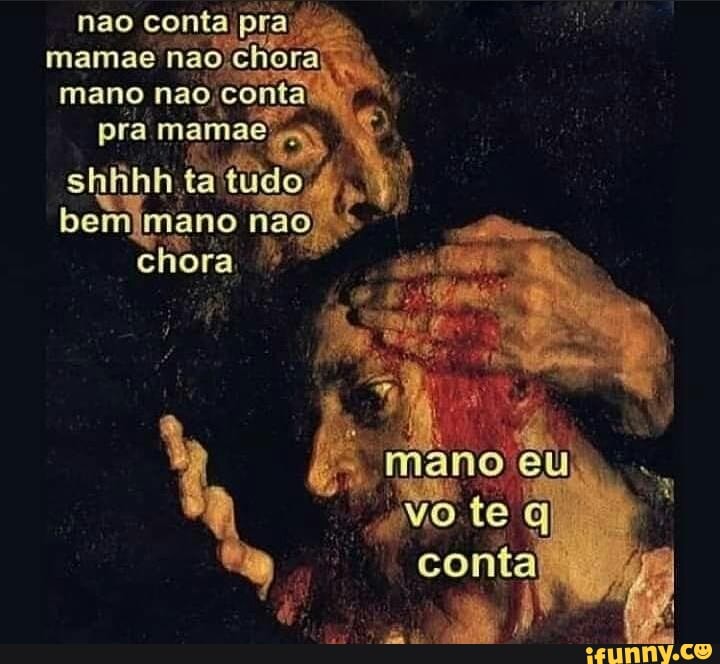 nao conta pra mamae mano nao, contai pra mamae shhhh. tatudo 4 bemimano nao, chora