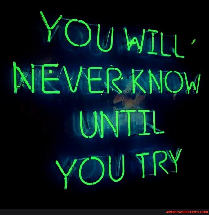 YOU WILL-
UNTH
YOU TRY