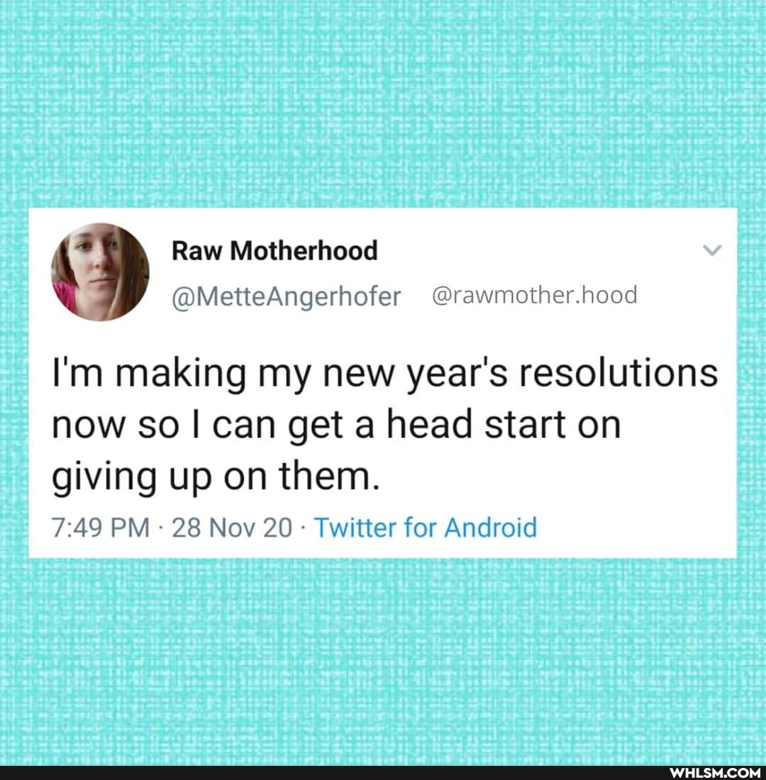 I'm making my new year's resolutions now so I can get a head start on giving up on them.
PM - 28 Nov 20 Twitter for Android