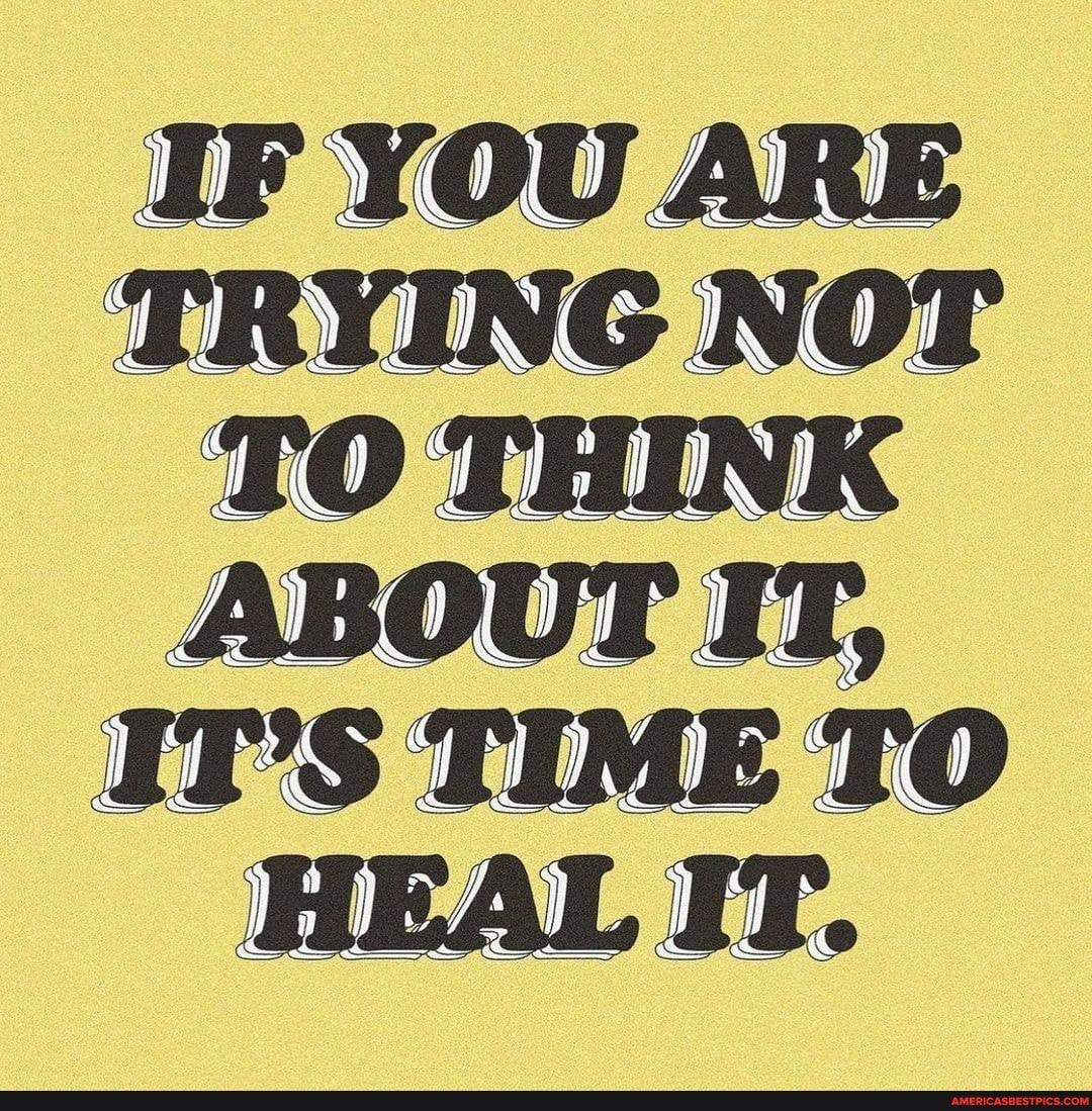 IF YOU ARE TRYING NOT TO THINK ABOUT IT,
IT'S TIME TO