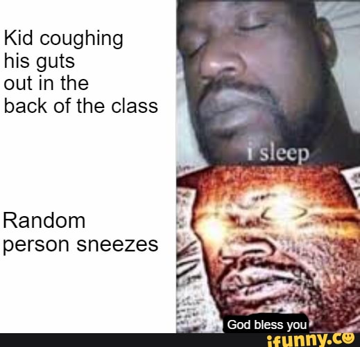 kid-coughing-his-guts-out-in-the-back-of-the-class-random-e-person