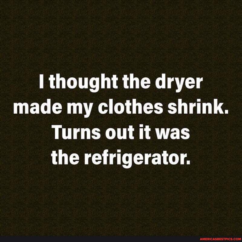 I thought the dryer made my clothes shrink. Turns out it was the