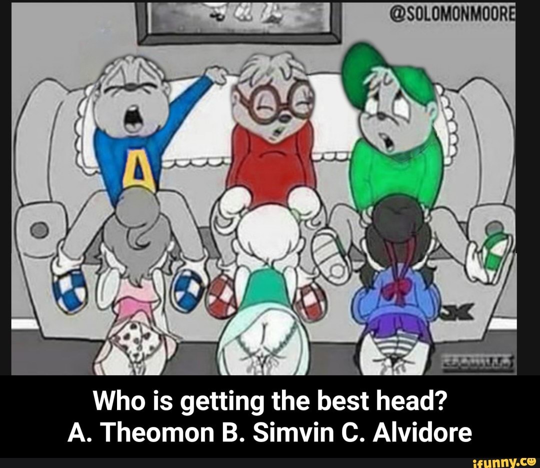 Who is getting the best head? A. Theomon B. Simvin C. Alvidore - Who is  getting the best head? A. Theomon B. Simvin C. Alvidore - iFunny Brazil