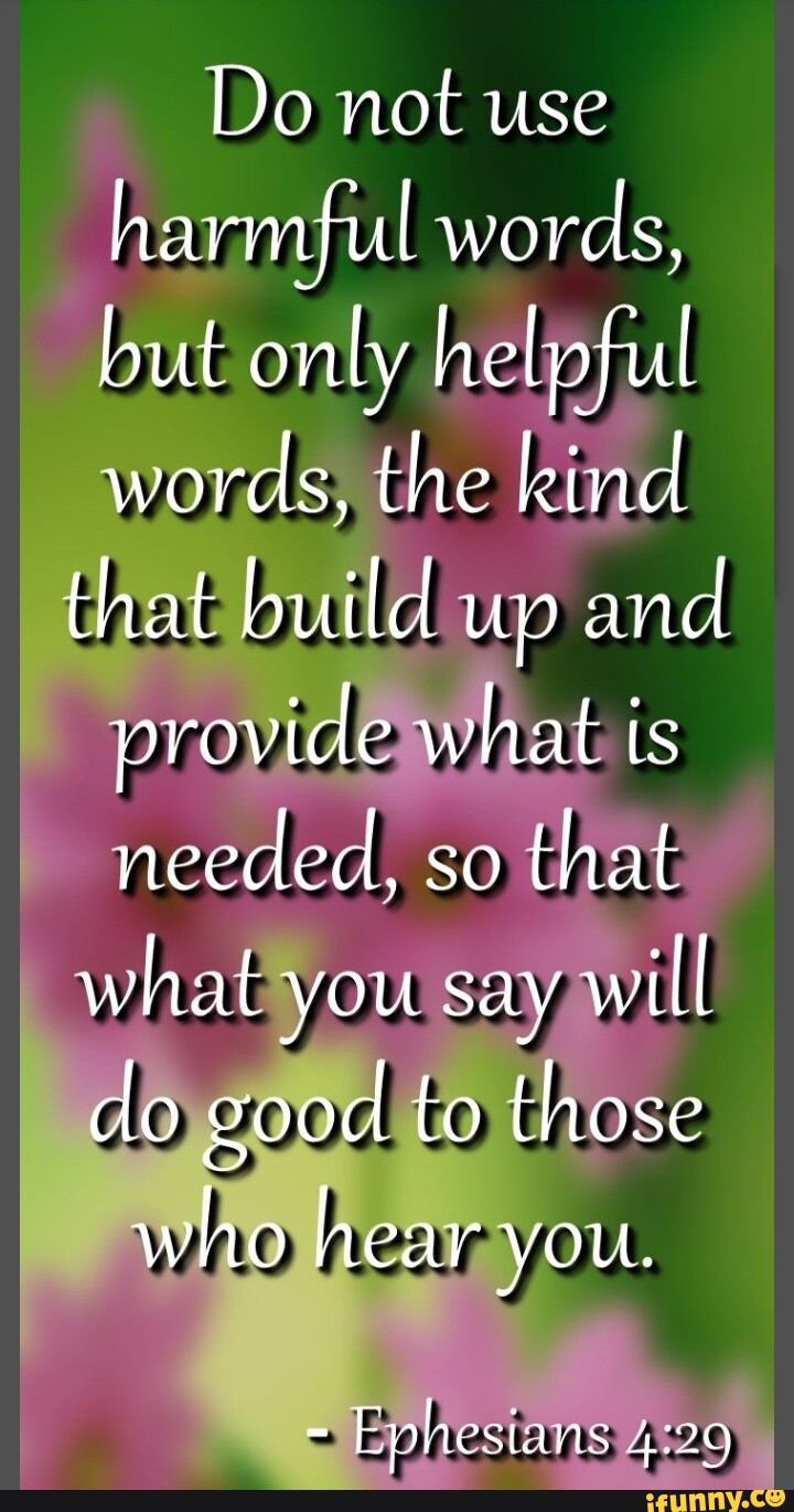 do-not-use-harmful-words-but-only-helpful-words-the-kind-that-build-wp-and-provide-what-is