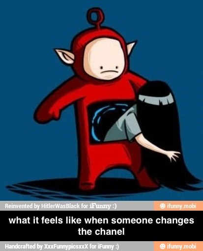 what it feels like when someone changes
the chanel - what it feels like when someone changes the chanel