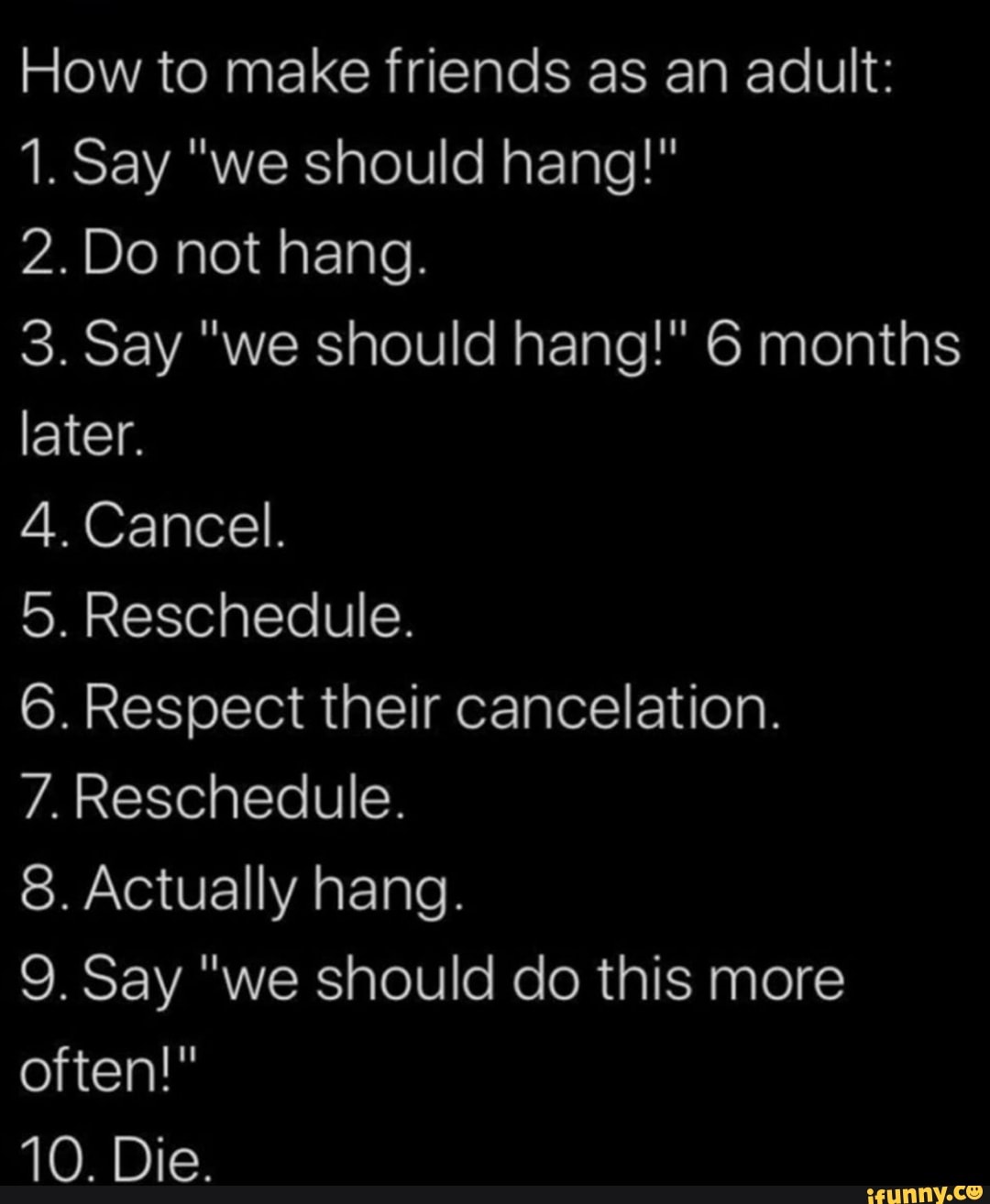 How to make friends as an adult: 2.Do not hang. 3. Say 