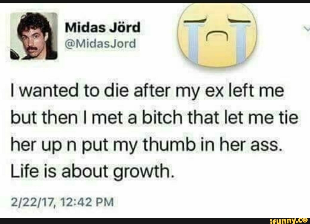 nv
Midas Jord
@MidasJord
I wanted to die after my ex left me but then I met a bitch that let me tie her up n put my thumb in her ass.
Life is about growth.
PM