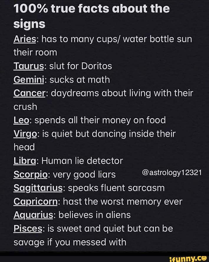 100% true facts about the signs Aries: has to many cups/ water bottle ...