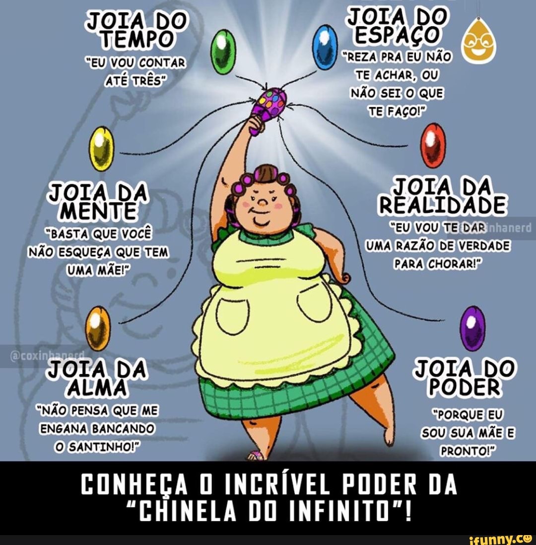 JOIA'DA JOIA DA
REALIDADE
ENGANA BANCANDO
SOU SUA MÃE E
CONHECA O INCRIVEL PODER DA