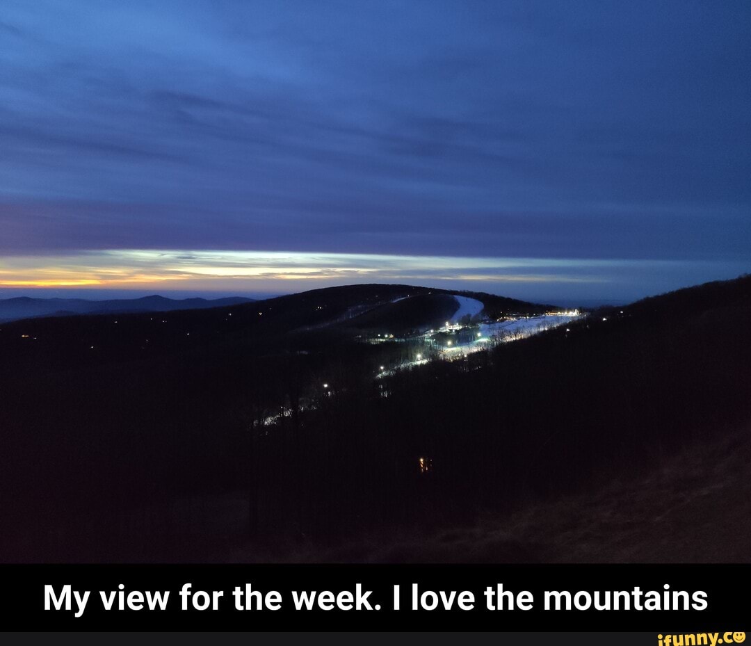 My view for the week. I love the mountains - My view for the week. I love the mountains