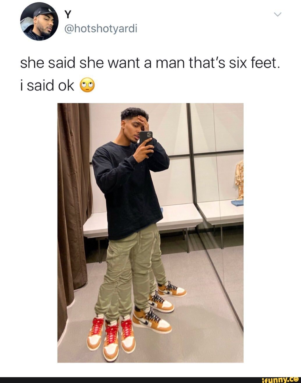 she said she want a man that's six feet.
i said ok @9
