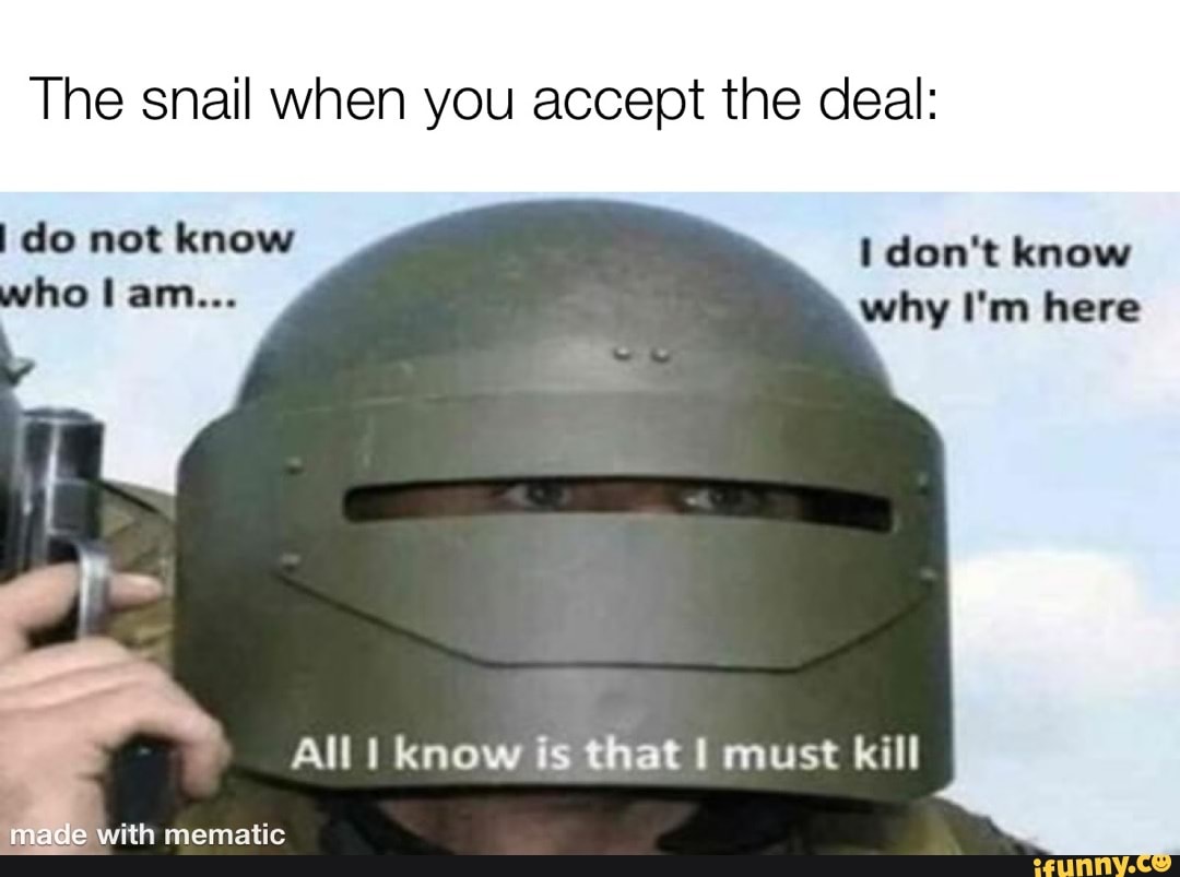 The Snail When You Accept The Deal Do Not Know Don T Know Ho Am Why I M Here All I Know Is That Must Kill With Mematic