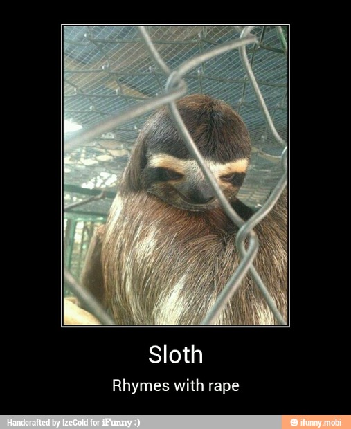 Sloth
Rhymes with rape - Sloth
Rhymes with rape