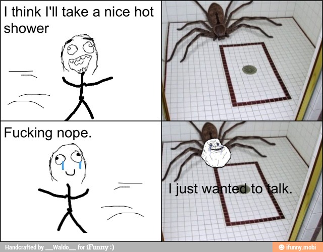 I think I'll take a nice hot
shower
Fucking nope.
cay