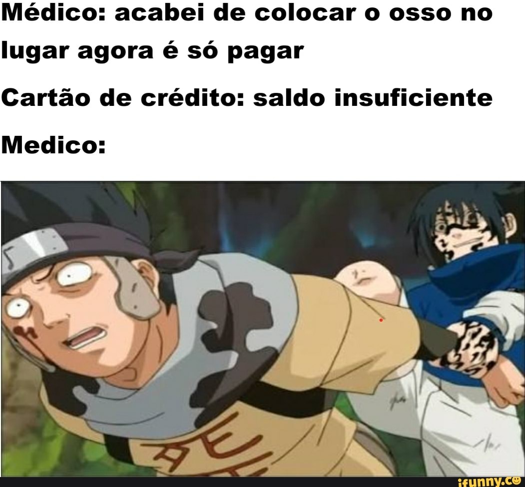 Médico: acabei de colocar o osso no lugar agora é só pagar
Cartão de crédito: saldo insuficiente
Medico: