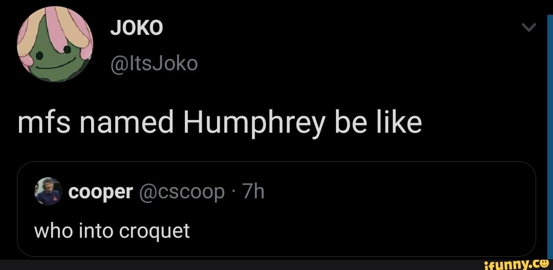 Mfs named Humphrey be like iFunny