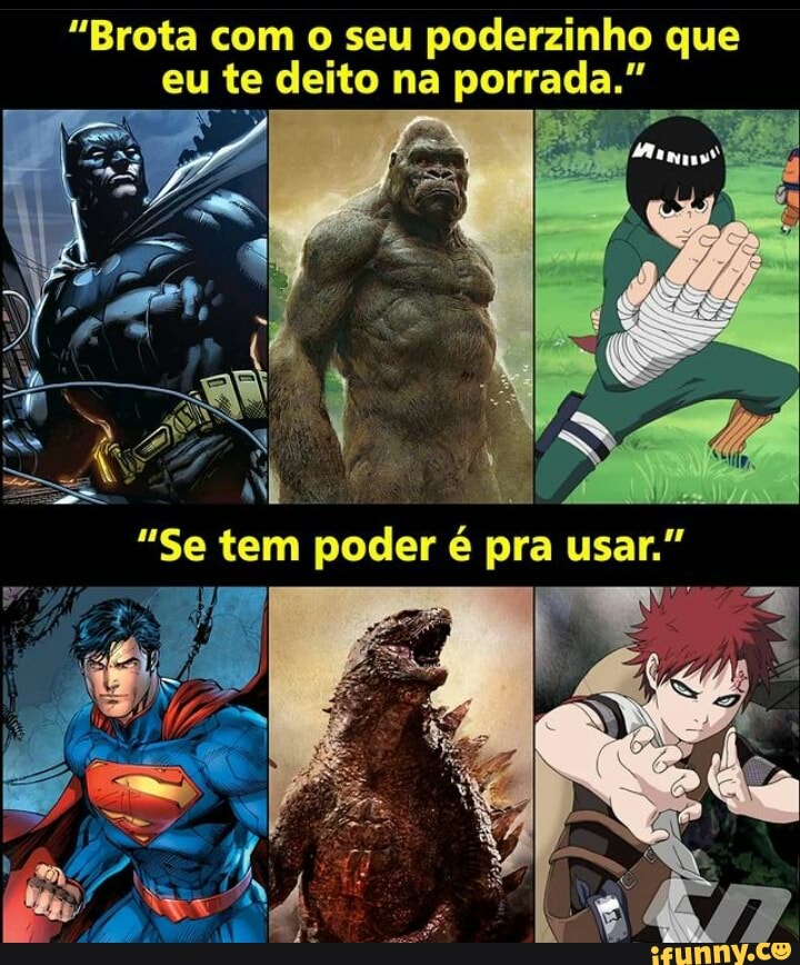 "Brota com o seu poderzinho que eu te deito na porrada."
"el )
"Se tem poder é pra usar."