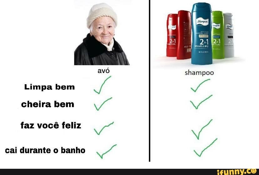 avó
Limpa bem
cheira bem dd
faz você feliz
cai durante o banho