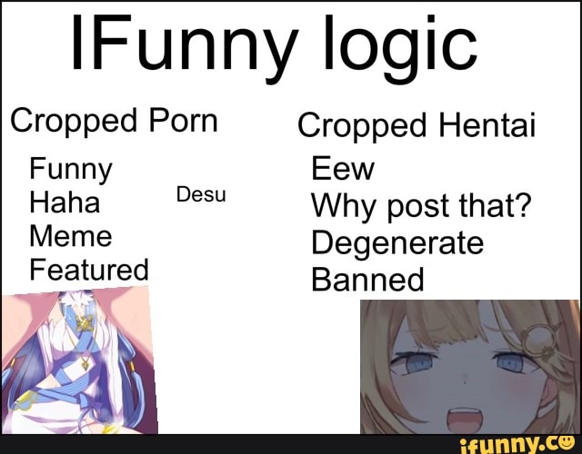 Hentai Humor - Funny logic Cropped Porn Cropped Hentai Funny Eew Why post that? Meme  Degenerate Featured Banned - iFunny