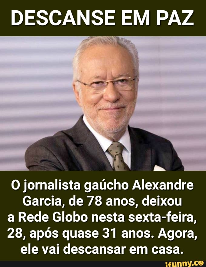 DESCANSE EM PAZ
O jornalista gaúcho Alexandre
Garcia, de 78 anos, deixou
a Rede Globo nesta sexta-feira,
28, após quase 31 anos. Agora,
ele vai descansar em casa.