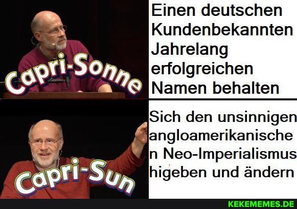 Einen deutschen
Kundenbekannten
Jahrelang erfolgreichen
(SH Namen behalten
Sich den unsinnige
Bangloamerikanische in Neo-Imperialismu higeben und ändern