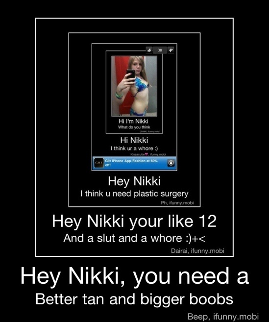 Hey Nikki, you need I a Better tan and bigger boobs Hey Nikki your like 12 ...