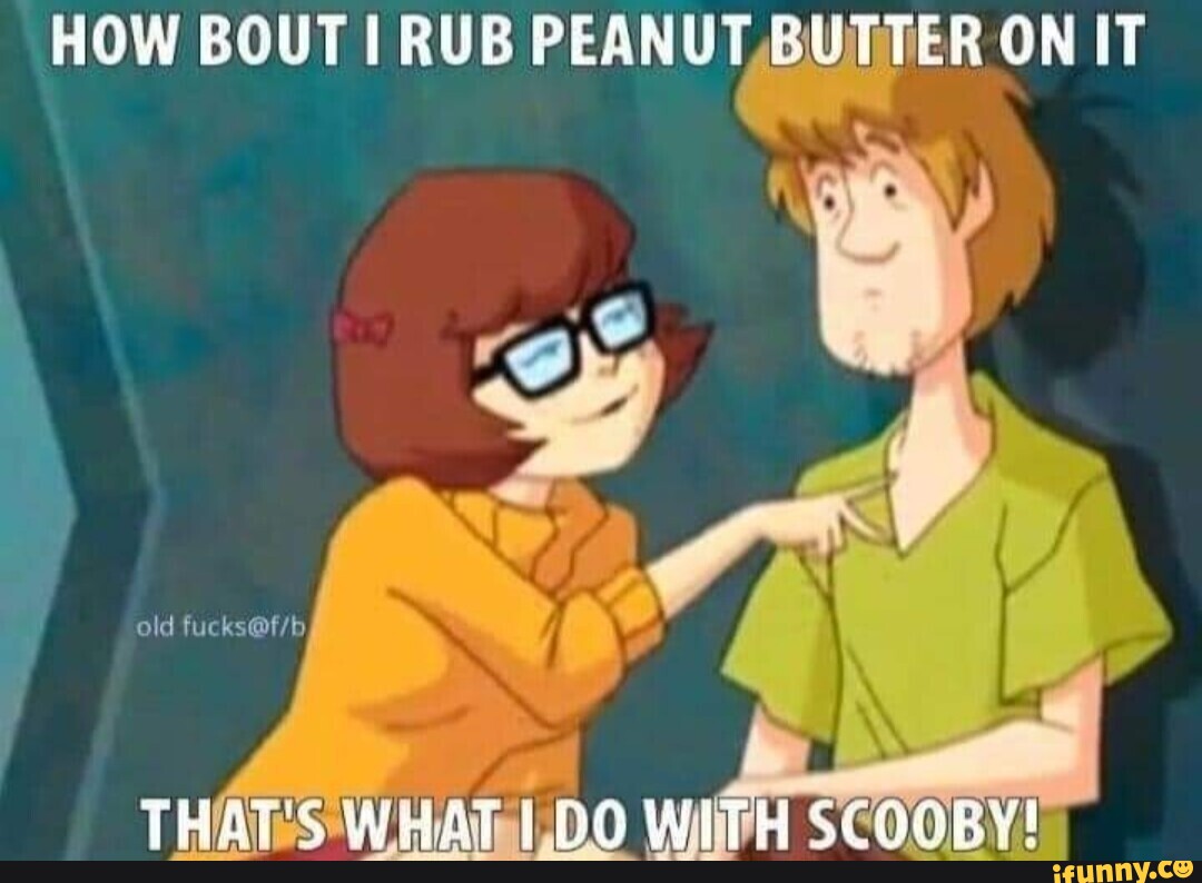 How Bout I Rub Peanut, Butter On It Old Thats What Wi Do - Ifunny